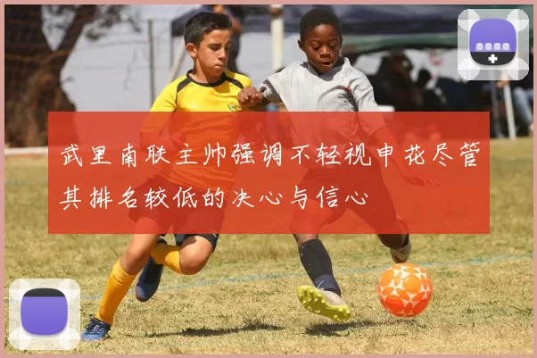 武里南联主帅强调不轻视申花尽管其排名较低的决心与信心