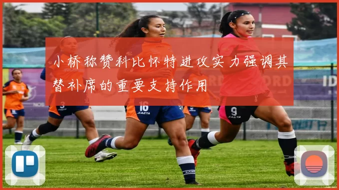 小桥称赞科比怀特进攻实力强调其替补席的重要支持作用